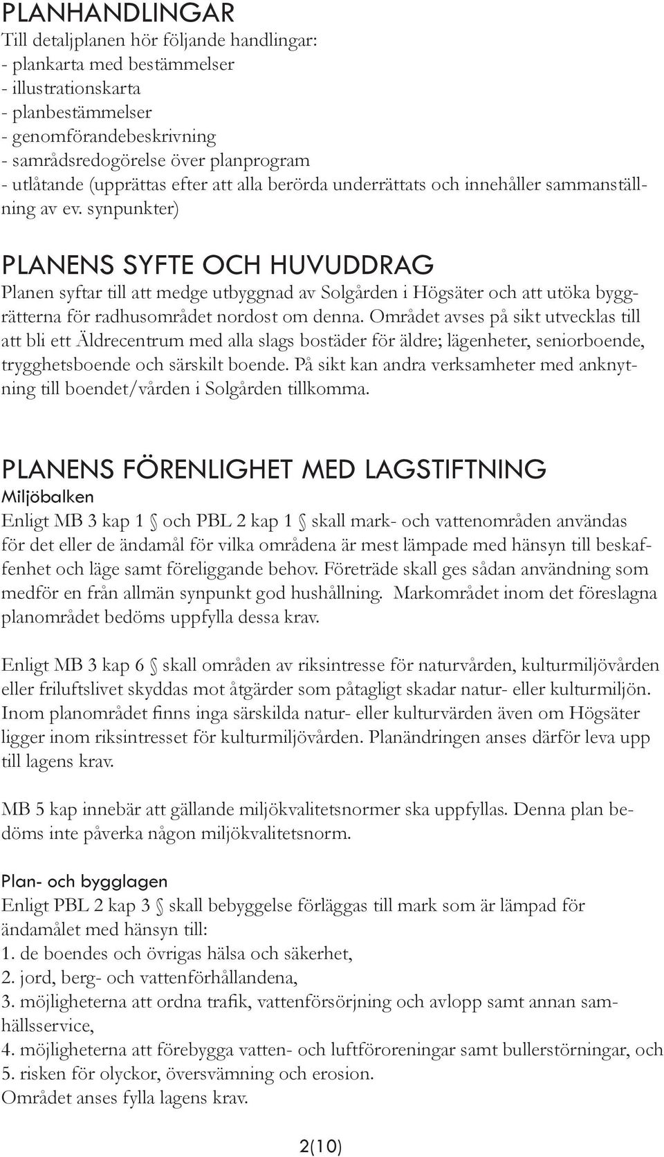 synpunkter) PLANENS SYFTE OCH HUVUDDRAG Planen syftar till att medge utbyggnad av Solgården i Högsäter och att utöka byggrätterna för radhusområdet nordost om denna.