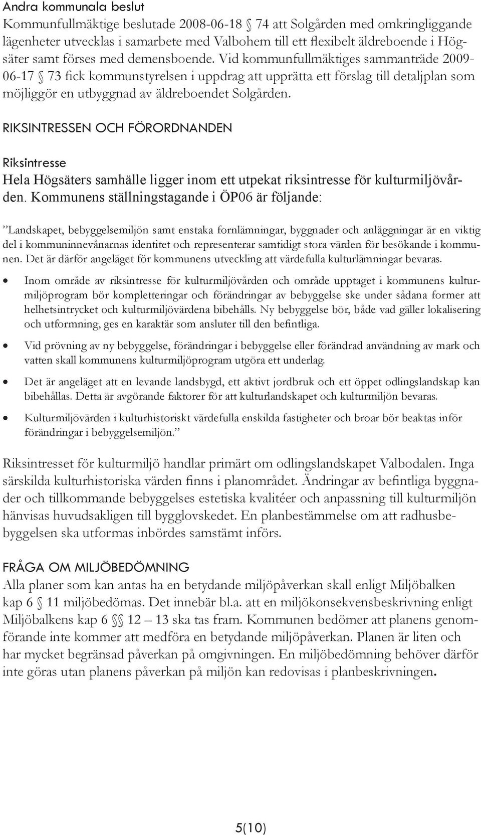 RIKSINTRESSEN OCH FÖRORDNANDEN Riksintresse Hela Högsäters samhälle ligger inom ett utpekat riksintresse för kulturmiljövården.