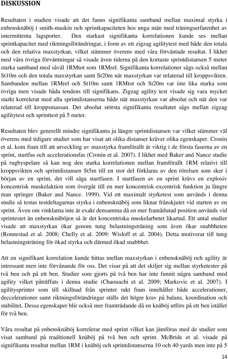 Den starkast signifikanta korrelationen kunde ses mellan sprintkapacitet med riktningsförändringar, i form av ett zigzag agilitytest med både den totala och den relativa maxstyrkan, vilket stämmer