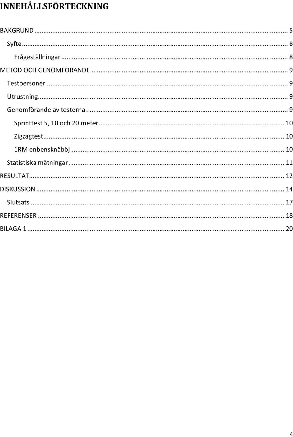 .. 9 Genomförande av testerna... 9 Sprinttest 5, 10 och 20 meter... 10 Zigzagtest.