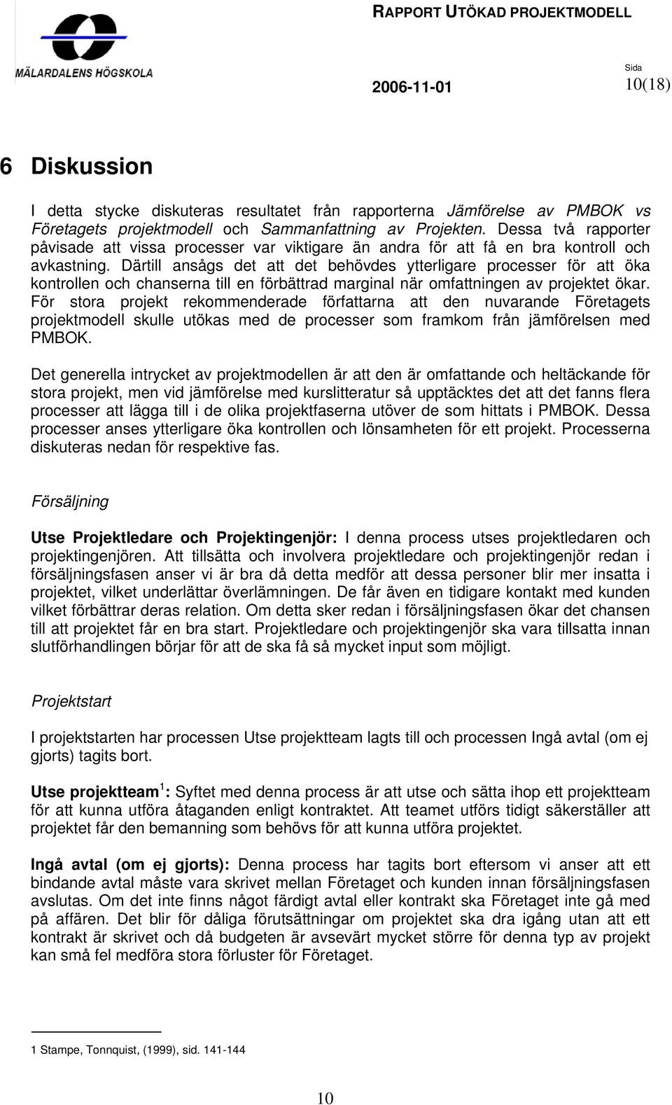 Därtill ansågs det att det behövdes ytterligare processer för att öka kontrollen och chanserna till en förbättrad marginal när omfattningen av projektet ökar.