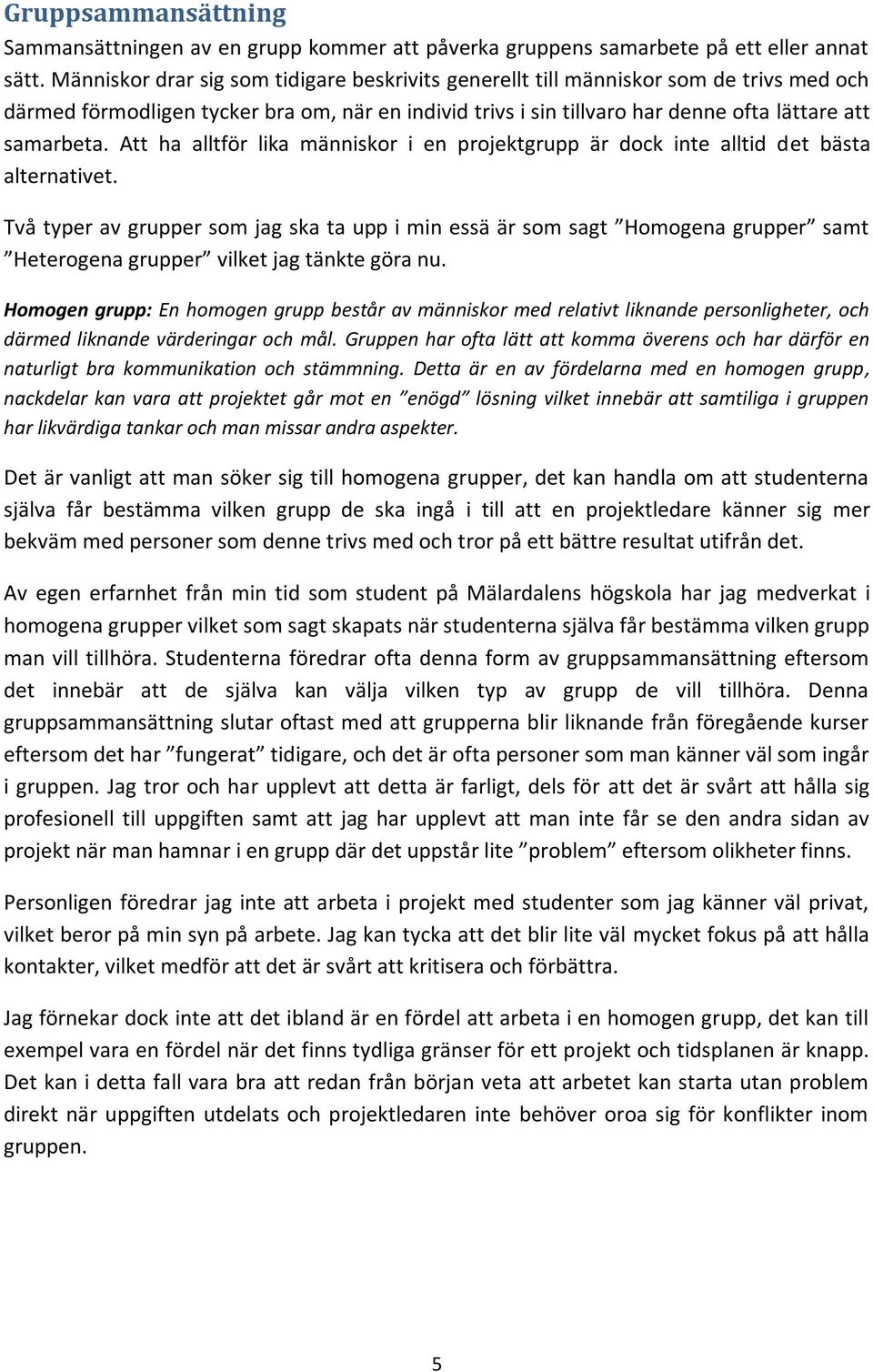 Att ha alltför lika människor i en projektgrupp är dock inte alltid det bästa alternativet.