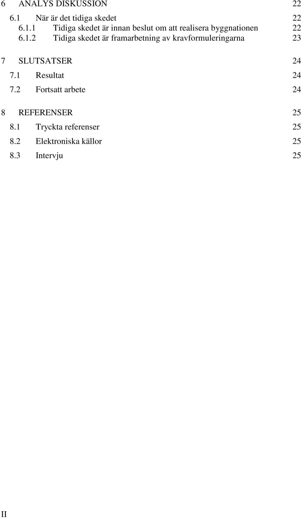 1 Tidiga skedet är innan beslut om att realisera byggnationen 22 6.1.2 Tidiga skedet är framarbetning av kravformuleringarna 23 7 SLUTSATSER 24 7.