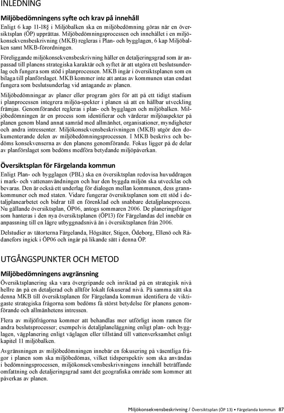 Föreliggande miljökonsekvensbeskrivning håller en detaljeringsgrad som är anpassad till planens strategiska karaktär och syftet är att utgöra ett beslutsunderlag och fungera som stöd i planprocessen.