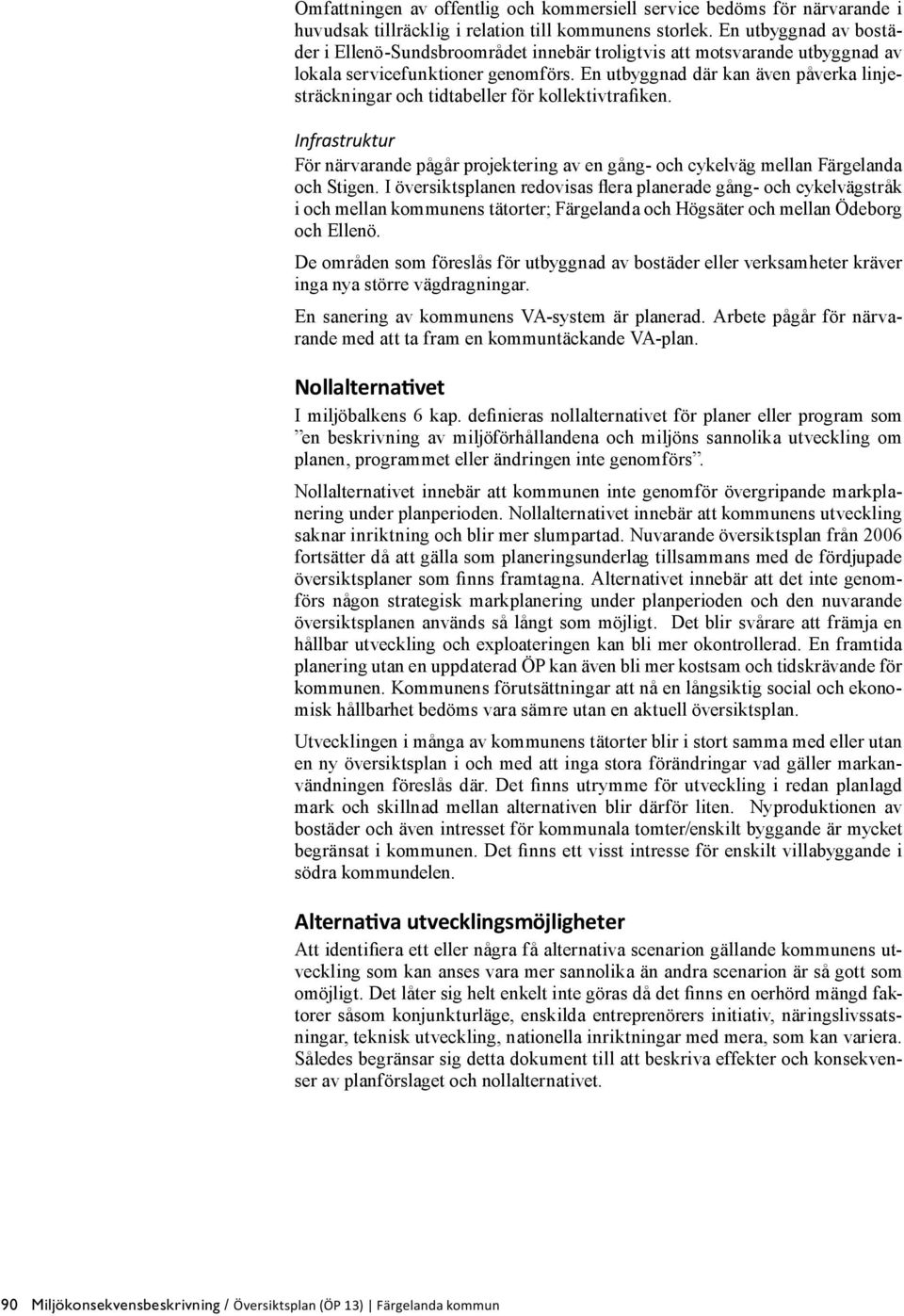 En utbyggnad där kan även påverka linjesträckningar och tidtabeller för kollektivtrafiken. Infrastruktur För närvarande pågår projektering av en gång- och cykelväg mellan Färgelanda och Stigen.