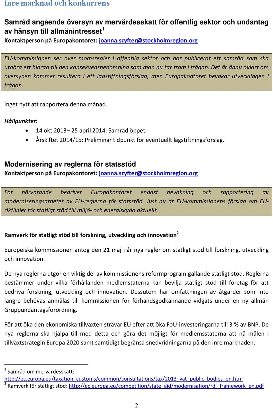 Det är ännu oklart om översynen kommer resultera i ett lagstiftningsförslag, men Europakontoret bevakar utvecklingen i frågan. Inget nytt att rapportera denna månad.