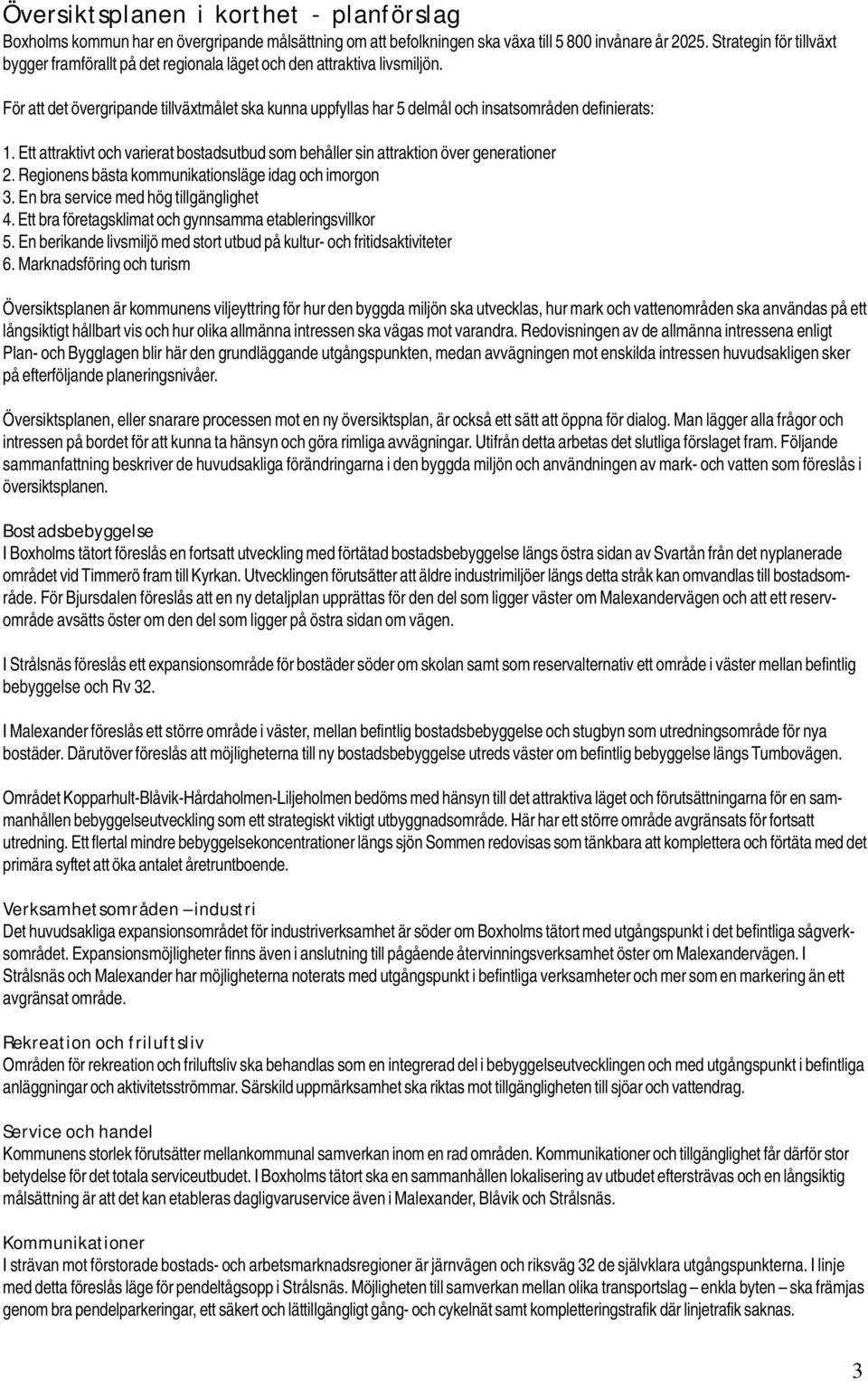 För att det övergripande tillväxtmålet ska kunna uppfyllas har 5 delmål och insatsområden definierats: 1. Ett attraktivt och varierat bostadsutbud som behåller sin attraktion över generationer 2.