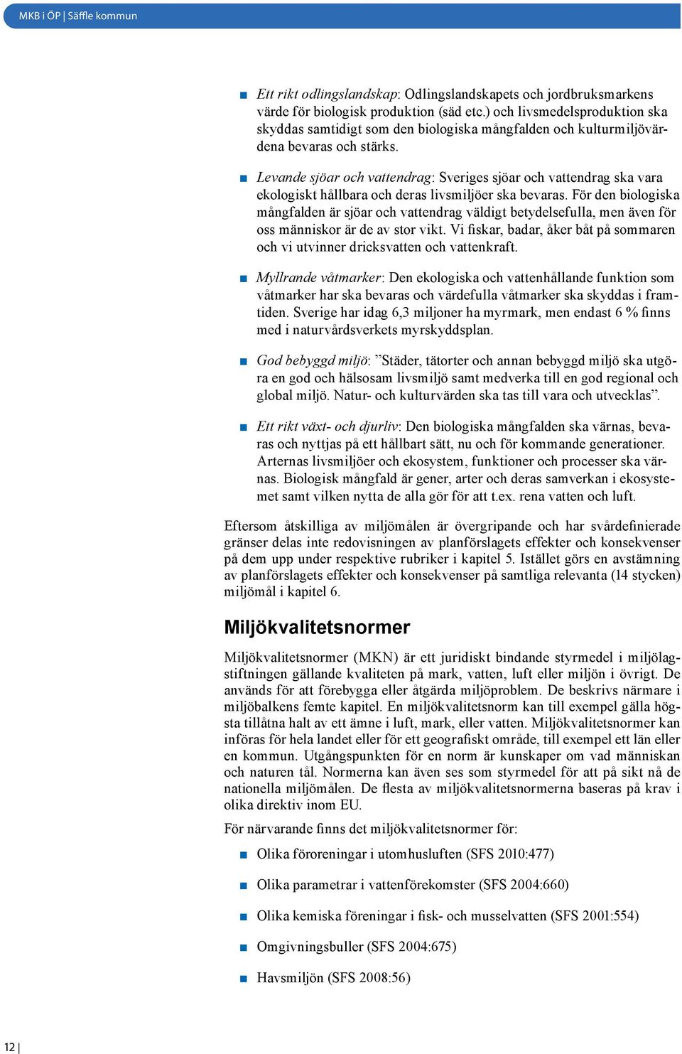 Levande sjöar och vattendrag: Sveriges sjöar och vattendrag ska vara ekologiskt hållbara och deras livsmiljöer ska bevaras.