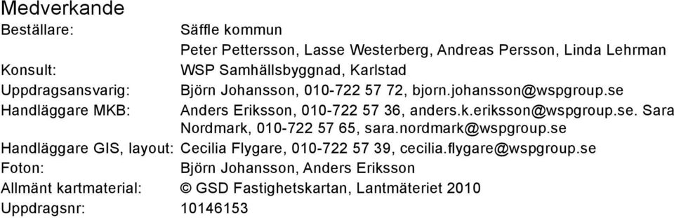 se Handläggare MKB: Anders Eriksson, 010-722 57 36, anders.k.eriksson@wspgroup.se. Sara Nordmark, 010-722 57 65, sara.nordmark@wspgroup.