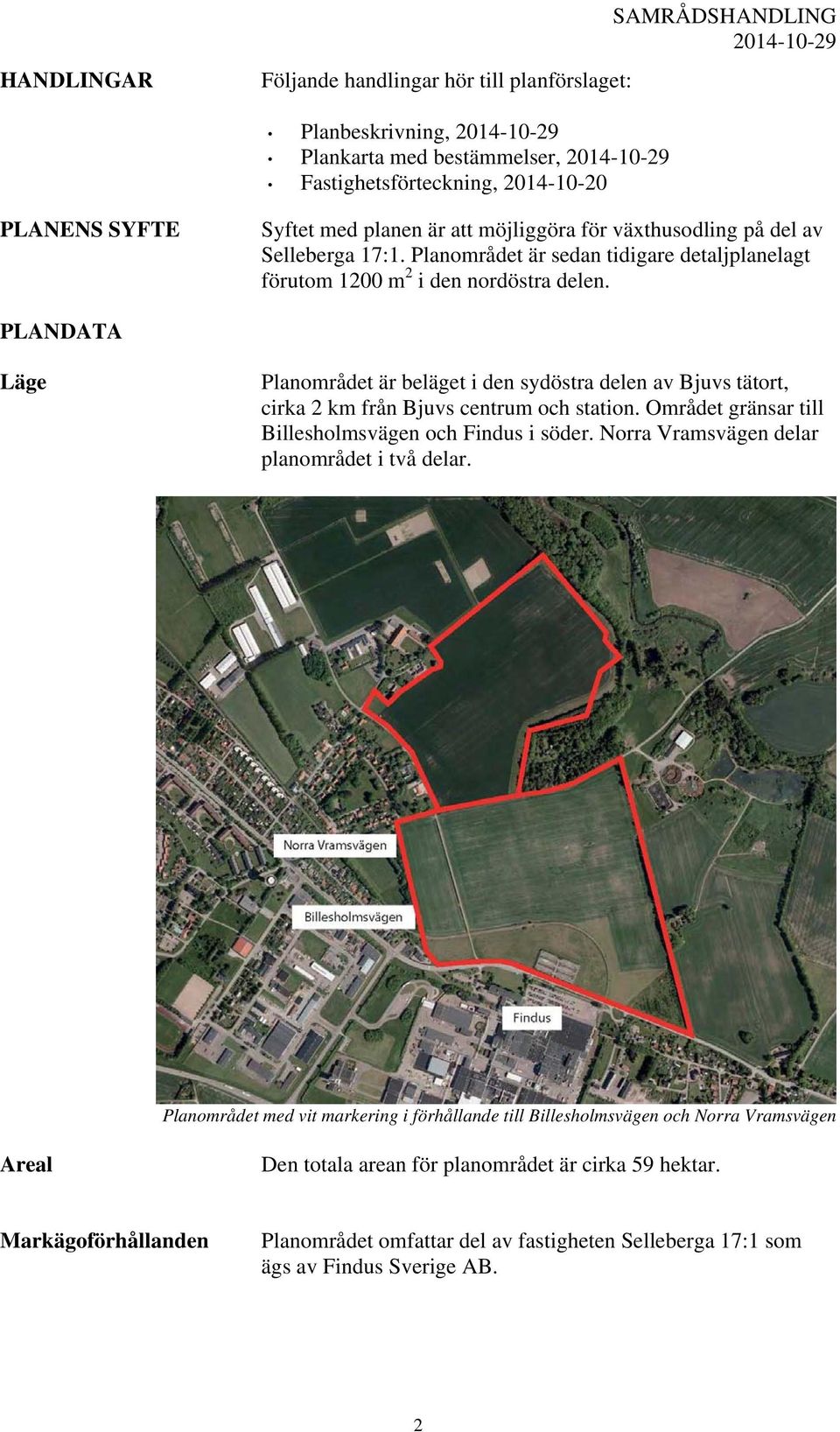 PLANDATA Läge Planområdet är beläget i den sydöstra delen av Bjuvs tätort, cirka 2 km från Bjuvs centrum och station. Området gränsar till Billesholmsvägen och Findus i söder.