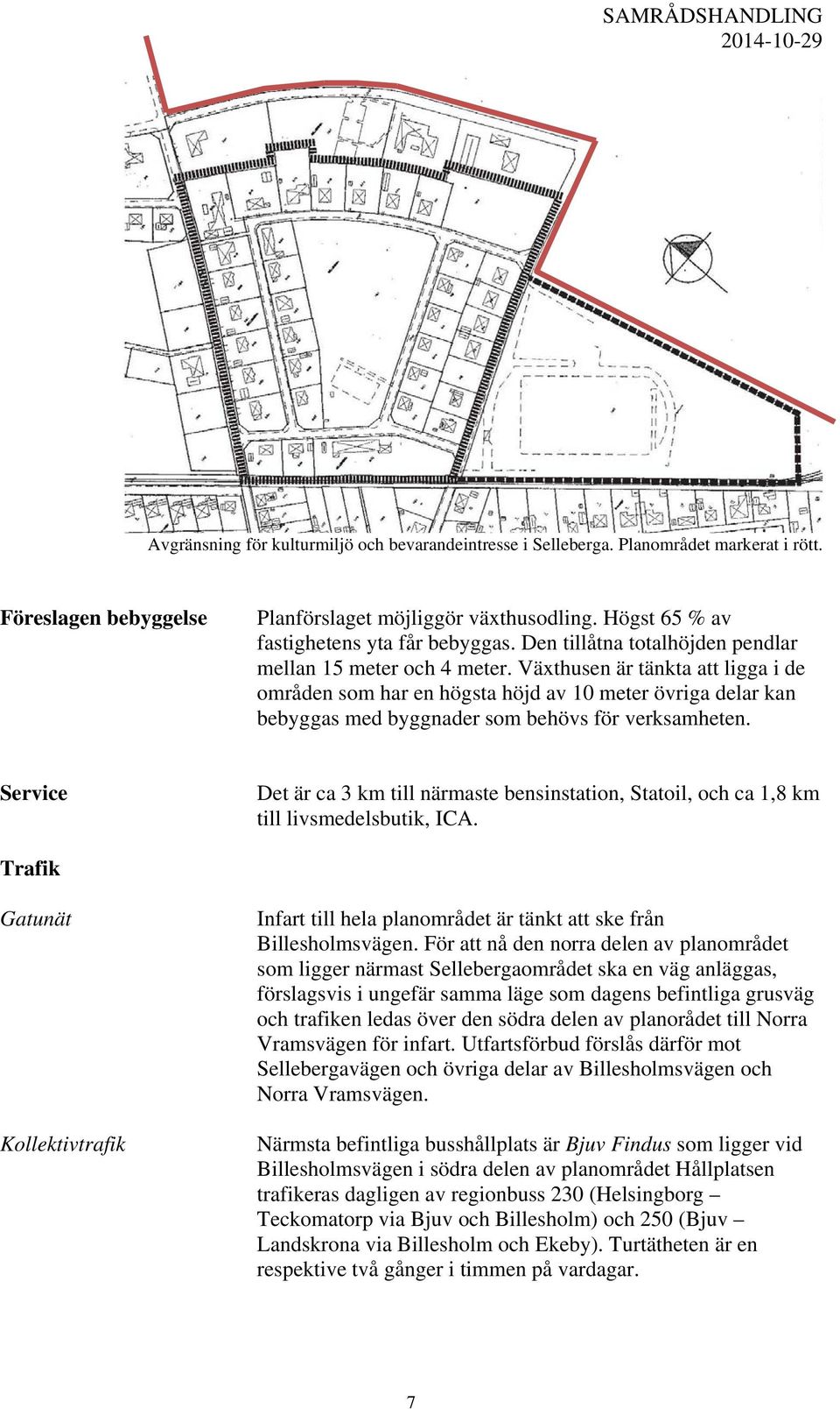 Växthusen är tänkta att ligga i de områden som har en högsta höjd av 10 meter övriga delar kan bebyggas med byggnader som behövs för verksamheten.