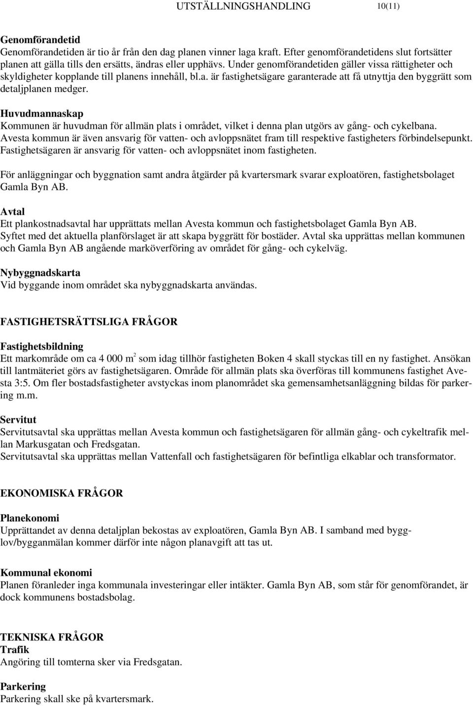 Huvudmannaskap Kommunen är huvudman för allmän plats i området, vilket i denna plan utgörs av gång- och cykelbana.