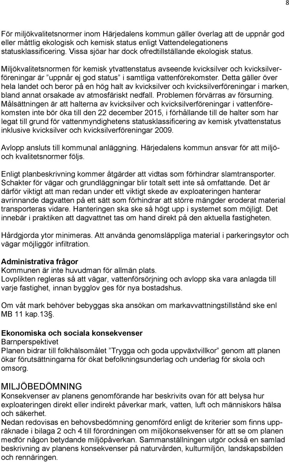 Miljökvalitetsnormen för kemisk ytvattenstatus avseende kvicksilver och kvicksilverföreningar är uppnår ej god status i samtliga vattenförekomster.