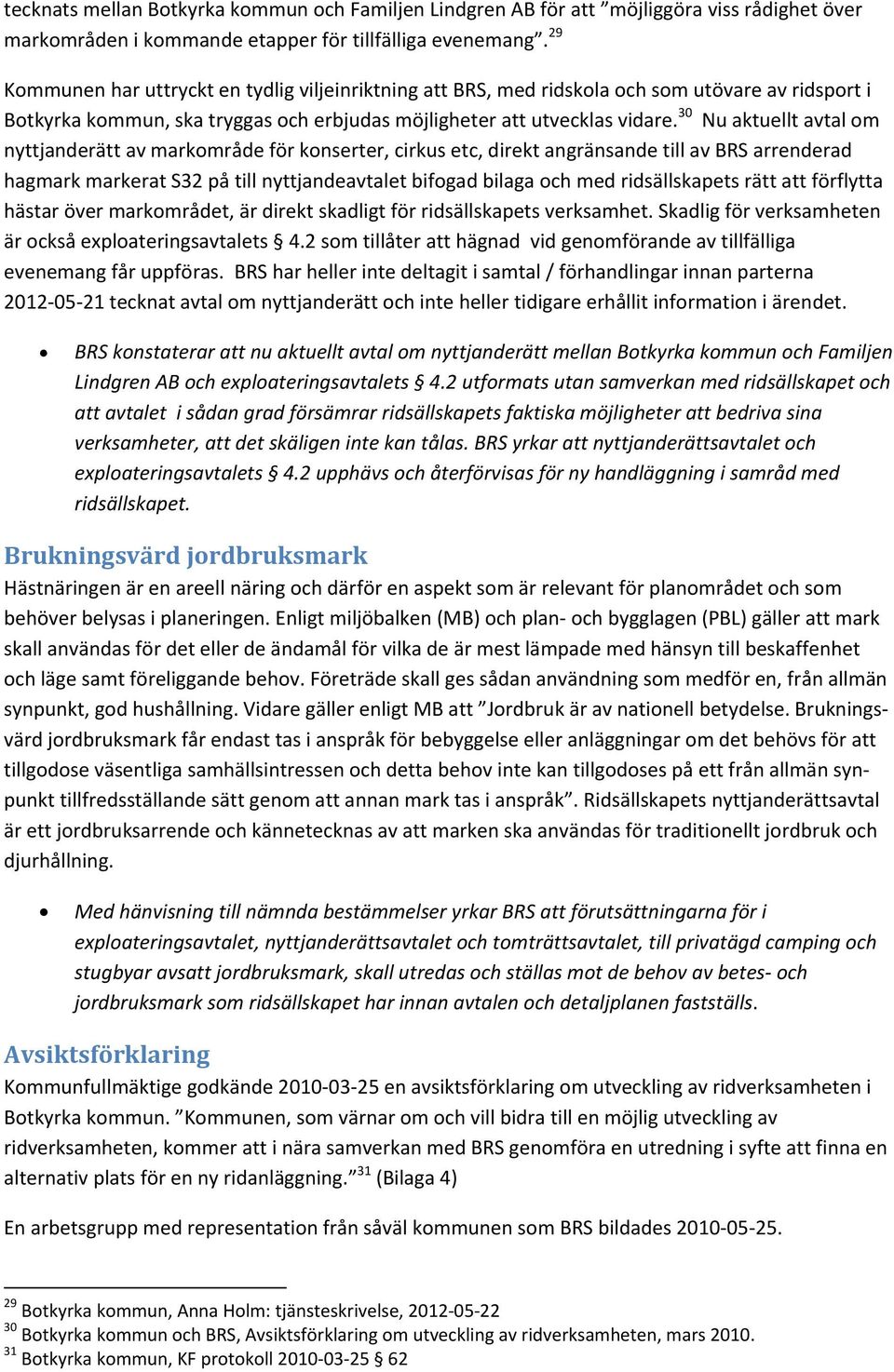 30 Nu aktuellt avtal om nyttjanderätt av markområde för konserter, cirkus etc, direkt angränsande till av BRS arrenderad hagmark markerat S32 på till nyttjandeavtalet bifogad bilaga och med