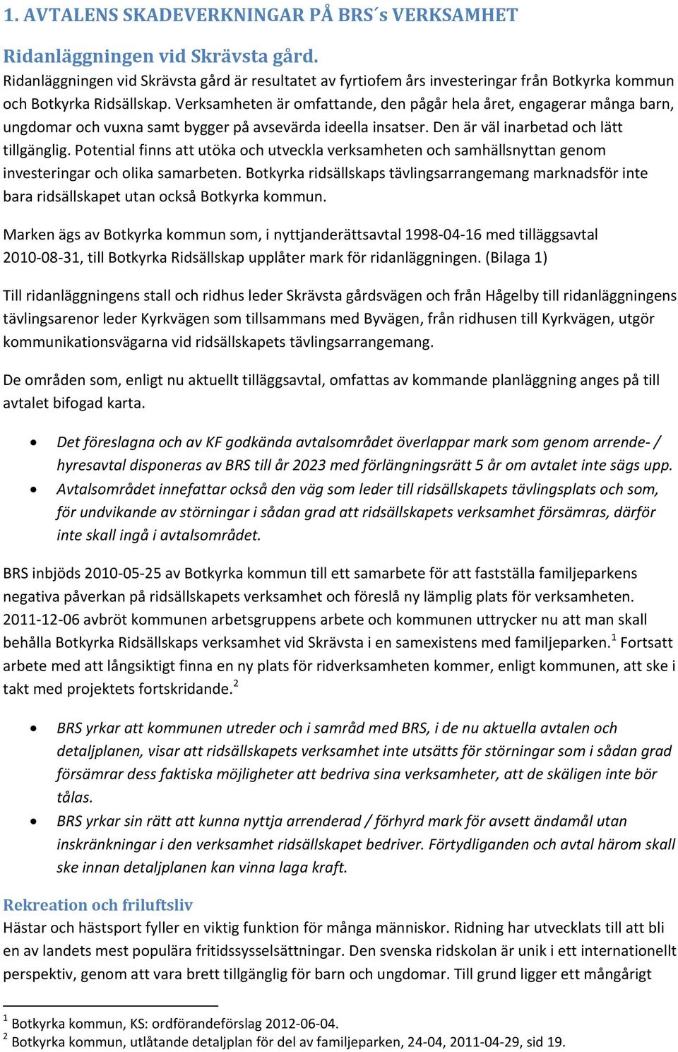 Verksamheten är omfattande, den pågår hela året, engagerar många barn, ungdomar och vuxna samt bygger på avsevärda ideella insatser. Den är väl inarbetad och lätt tillgänglig.