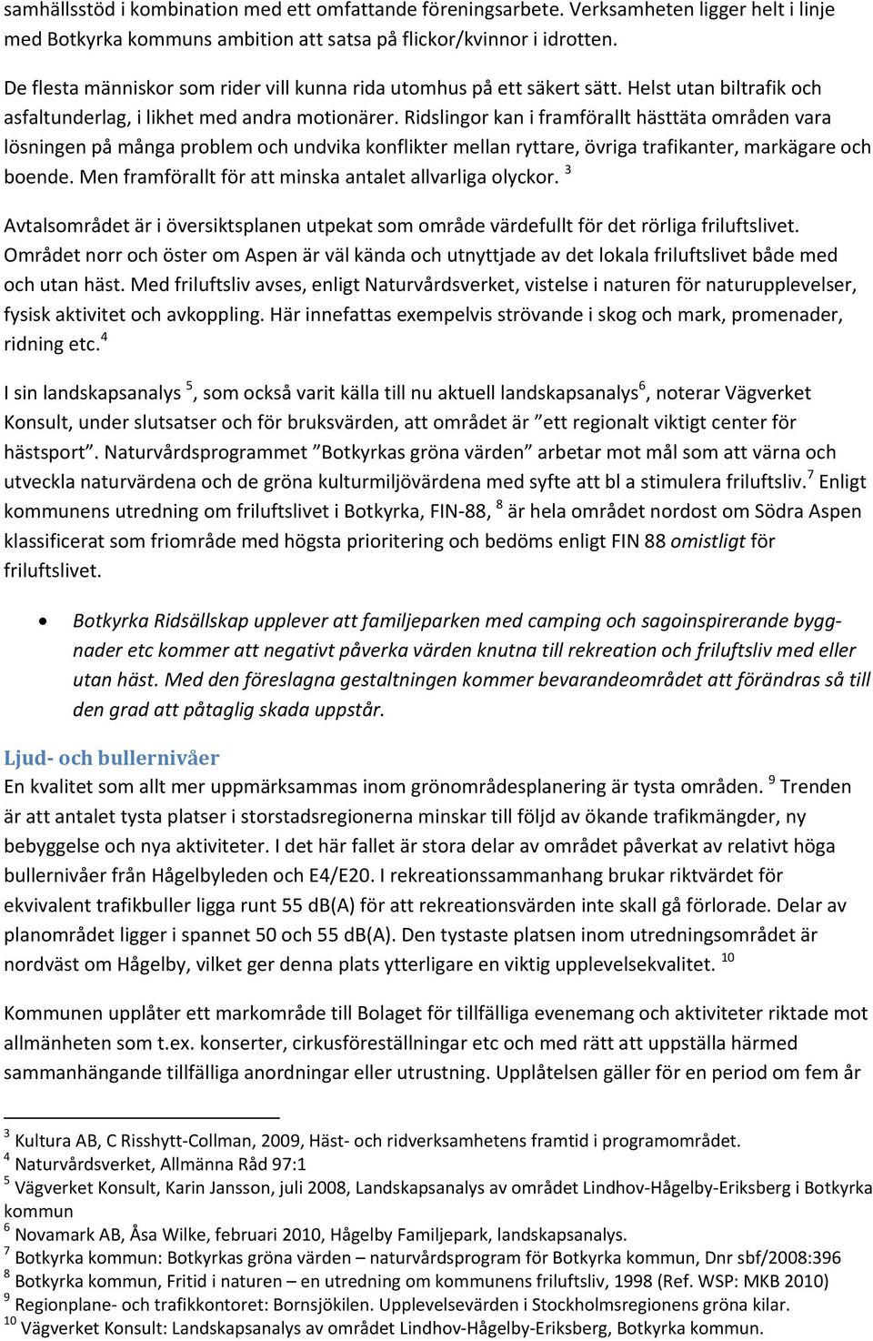 Ridslingor kan i framförallt hästtäta områden vara lösningen på många problem och undvika konflikter mellan ryttare, övriga trafikanter, markägare och boende.