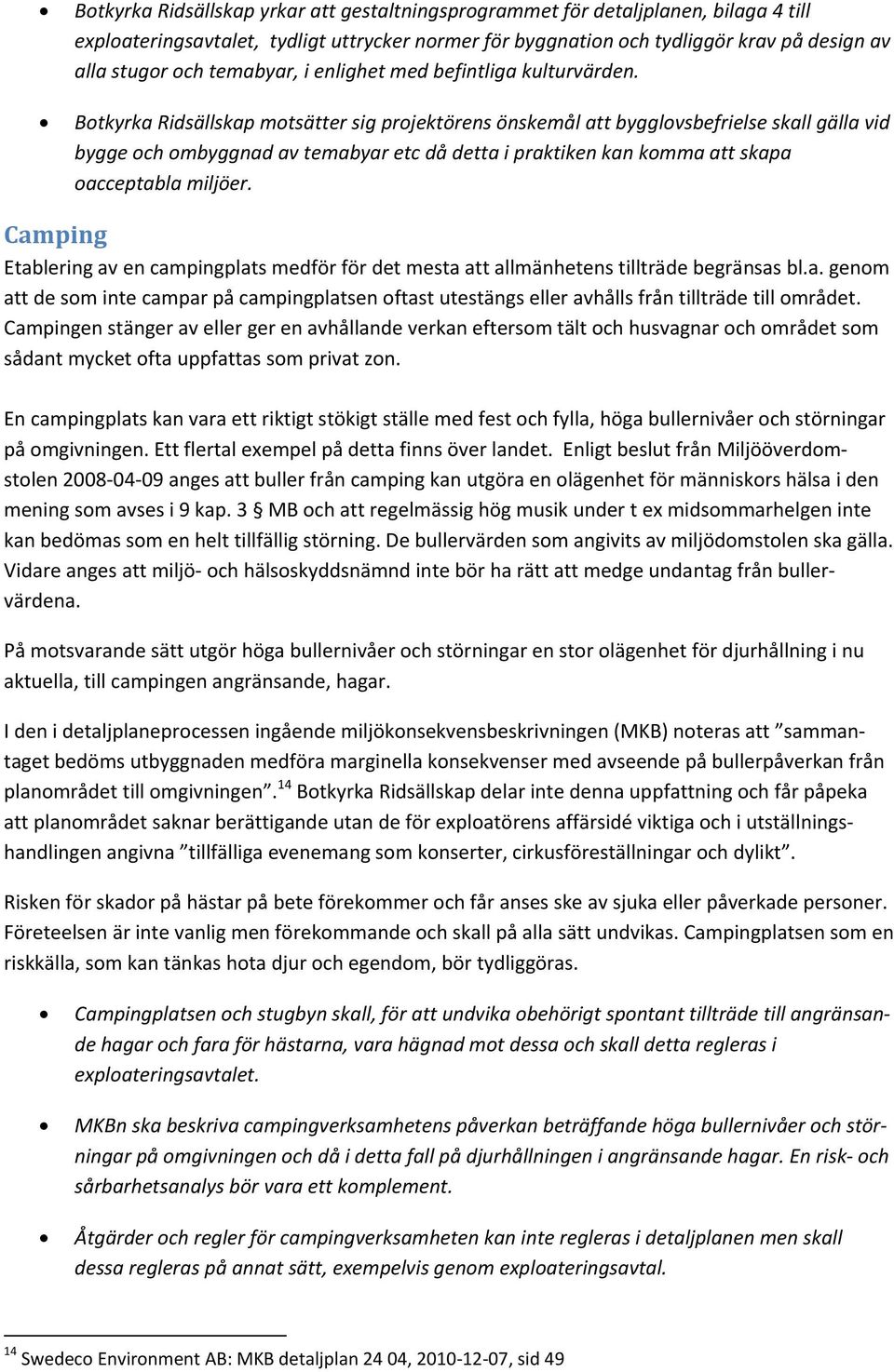 Botkyrka Ridsällskap motsätter sig projektörens önskemål att bygglovsbefrielse skall gälla vid bygge och ombyggnad av temabyar etc då detta i praktiken kan komma att skapa oacceptabla miljöer.