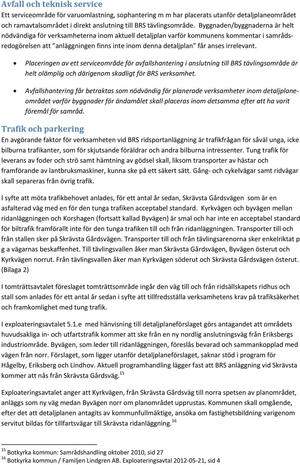 irrelevant. Placeringen av ett serviceområde för avfallshantering i anslutning till BRS tävlingsområde är helt olämplig och därigenom skadligt för BRS verksamhet.