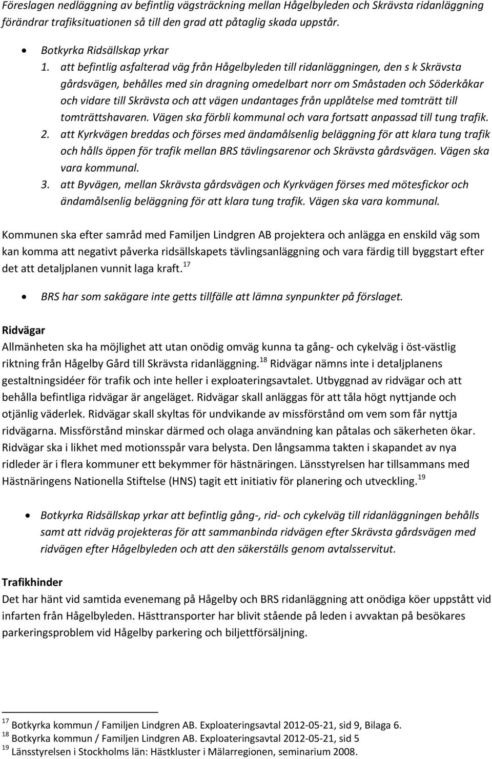 att vägen undantages från upplåtelse med tomträtt till tomträttshavaren. Vägen ska förbli kommunal och vara fortsatt anpassad till tung trafik. 2.