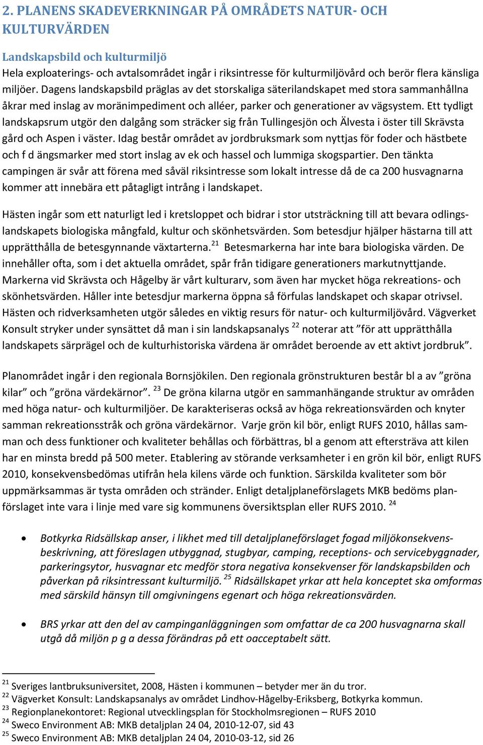 Ett tydligt landskapsrum utgör den dalgång som sträcker sig från Tullingesjön och Älvesta i öster till Skrävsta gård och Aspen i väster.