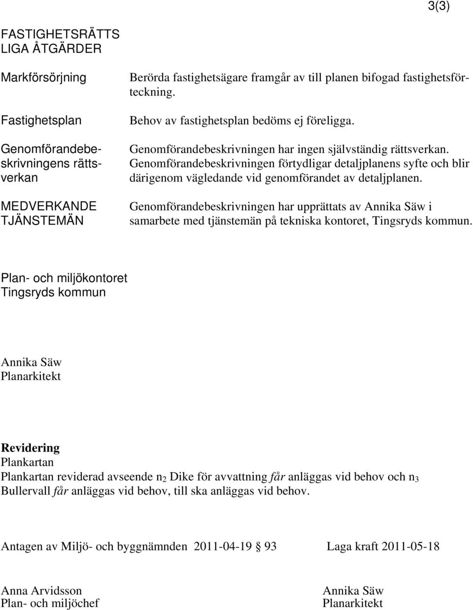 Genomförandebeskrivningen förtydligar detaljplanens syfte och blir därigenom vägledande vid genomförandet av detaljplanen.