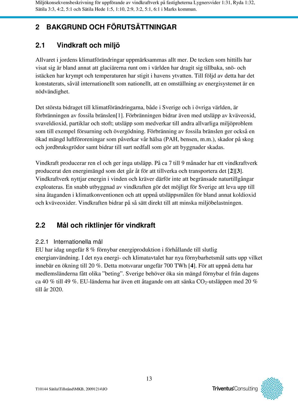 Till följd av detta har det konstaterats, såväl internationellt som nationellt, att en omställning av energisystemet är en nödvändighet.