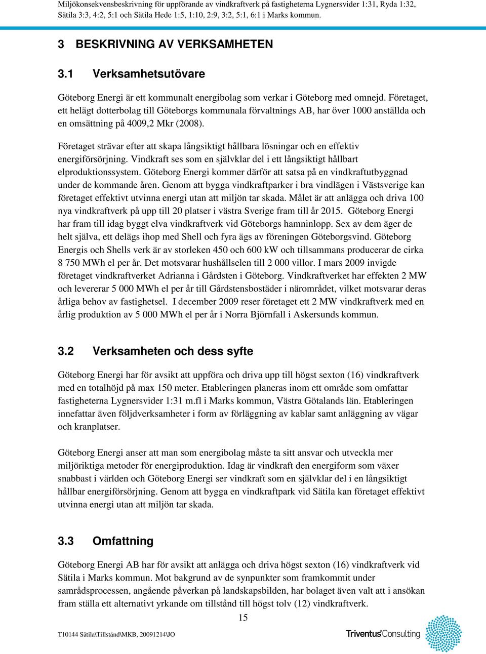 Företaget strävar efter att skapa långsiktigt hållbara lösningar och en effektiv energiförsörjning. Vindkraft ses som en självklar del i ett långsiktigt hållbart elproduktionssystem.