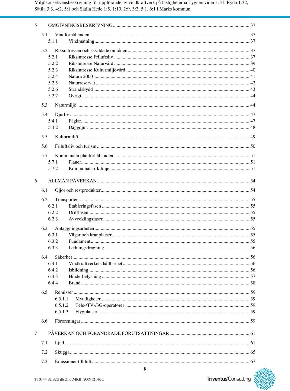 .. 48 5.5 Kulturmiljö... 49 5.6 Friluftsliv och turism... 50 5.7 Kommunala planförhållanden... 51 5.7.1 Planer... 51 5.7.2 Kommunala riktlinjer... 51 6 ALLMÄN PÅVERKAN... 54 6.