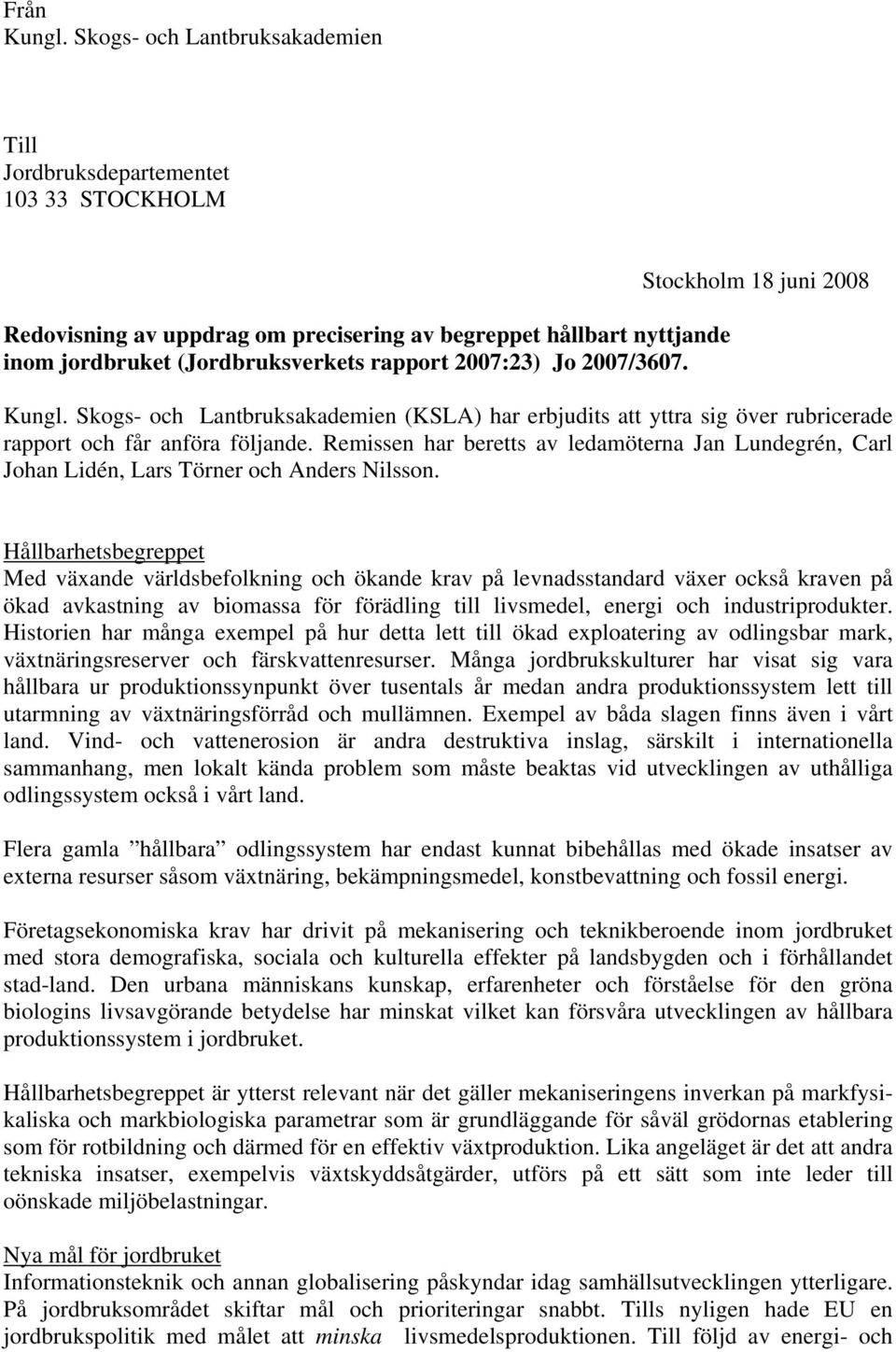 2007/3607. Stockholm 18 juni 2008 Kungl. Skogs- och Lantbruksakademien (KSLA) har erbjudits att yttra sig över rubricerade rapport och får anföra följande.
