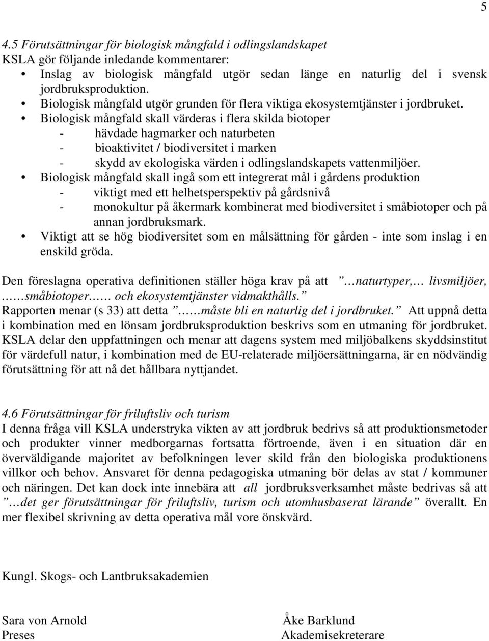 Biologisk mångfald skall värderas i flera skilda biotoper - hävdade hagmarker och naturbeten - bioaktivitet / biodiversitet i marken - skydd av ekologiska värden i odlingslandskapets vattenmiljöer.