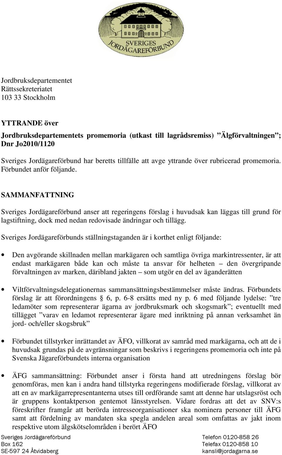 SAMMANFATTNING Sveriges Jordägareförbund anser att regeringens förslag i huvudsak kan läggas till grund för lagstiftning, dock med nedan redovisade ändringar och tillägg.