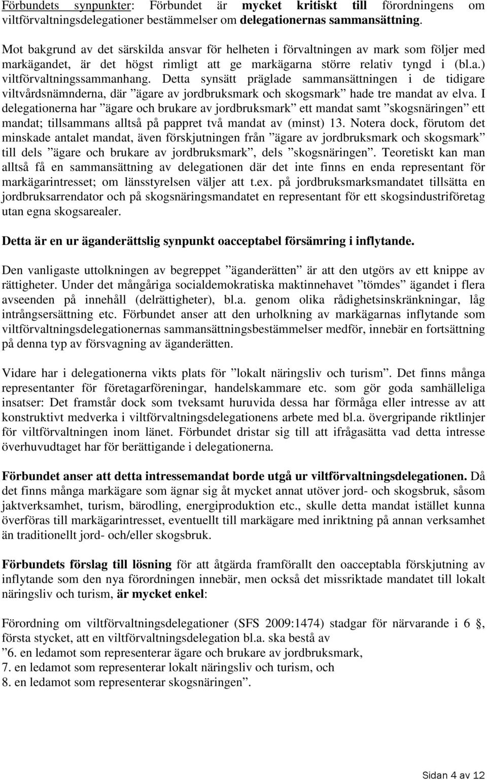 Detta synsätt präglade sammansättningen i de tidigare viltvårdsnämnderna, där ägare av jordbruksmark och skogsmark hade tre mandat av elva.