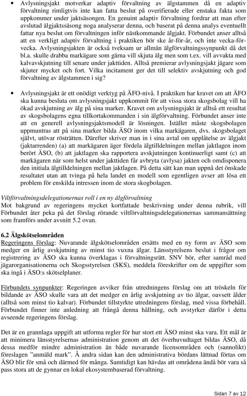 älgjakt. Förbundet anser alltså att en verkligt adaptiv förvaltning i praktiken bör ske år-för-år, och inte vecka-förvecka.