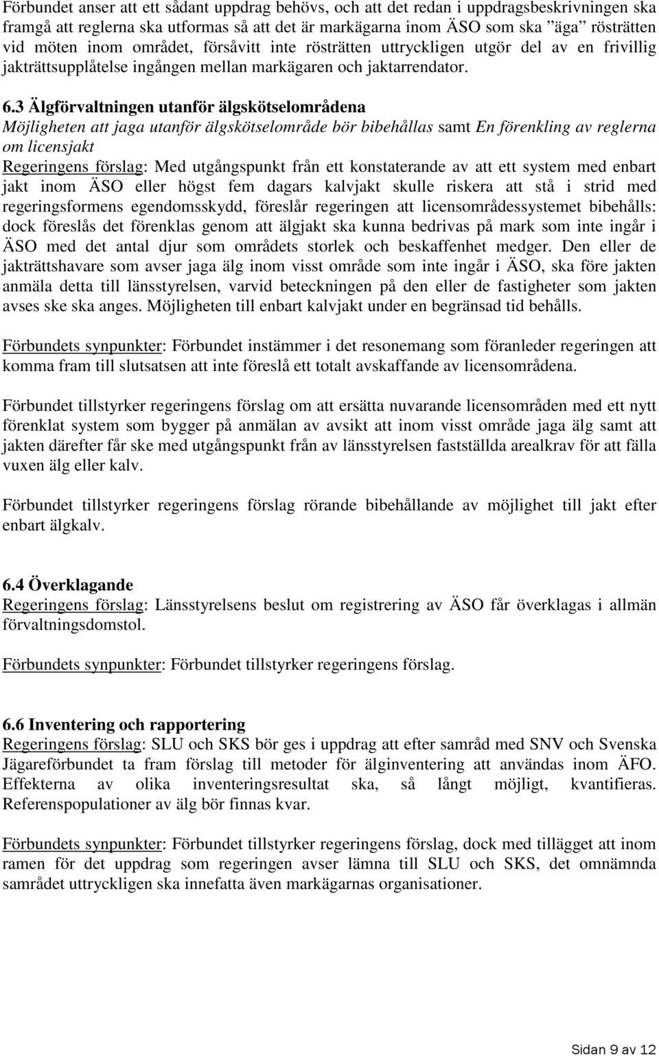 3 Älgförvaltningen utanför älgskötselområdena Möjligheten att jaga utanför älgskötselområde bör bibehållas samt En förenkling av reglerna om licensjakt Regeringens förslag: Med utgångspunkt från ett