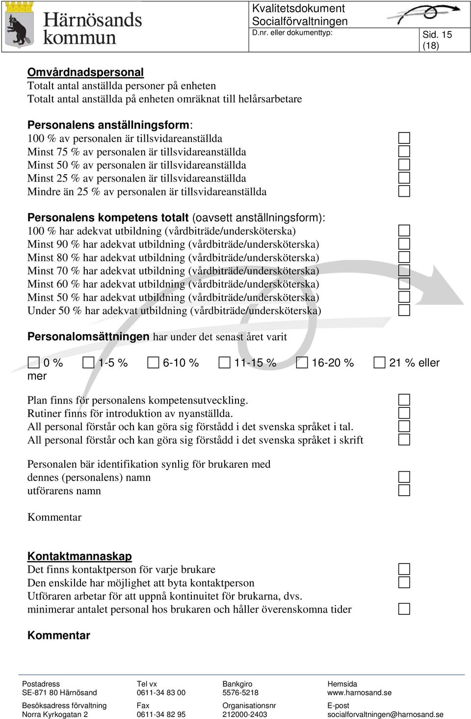 Personalens kompetens totalt (oavsett anställningsform): 100 % har adekvat utbildning (vårdbiträde/undersköterska) Minst 90 % har adekvat utbildning (vårdbiträde/undersköterska) Minst 80 % har