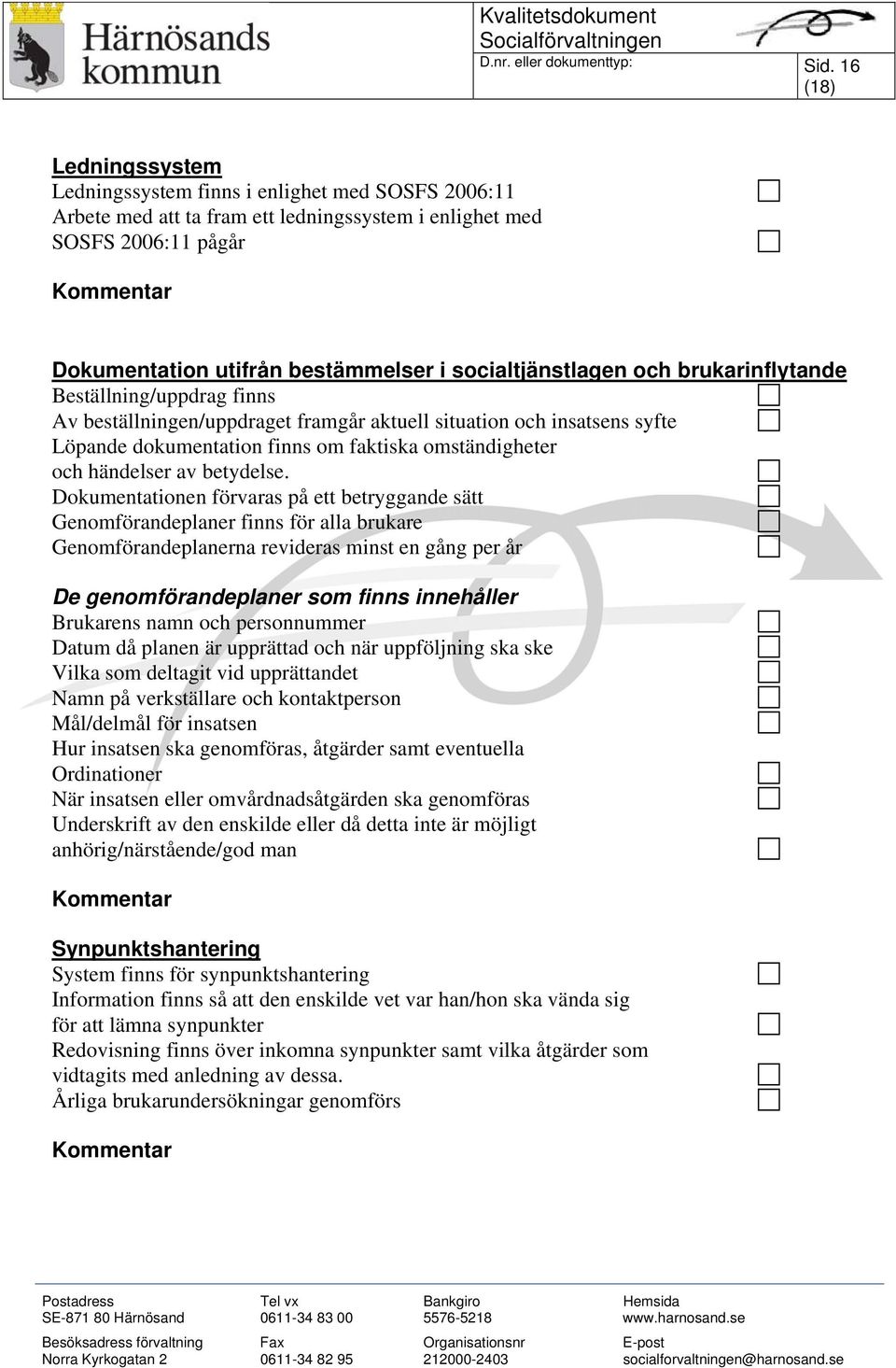 socialtjänstlagen och brukarinflytande Beställning/uppdrag finns Av beställningen/uppdraget framgår aktuell situation och insatsens syfte Löpande dokumentation finns om faktiska omständigheter och