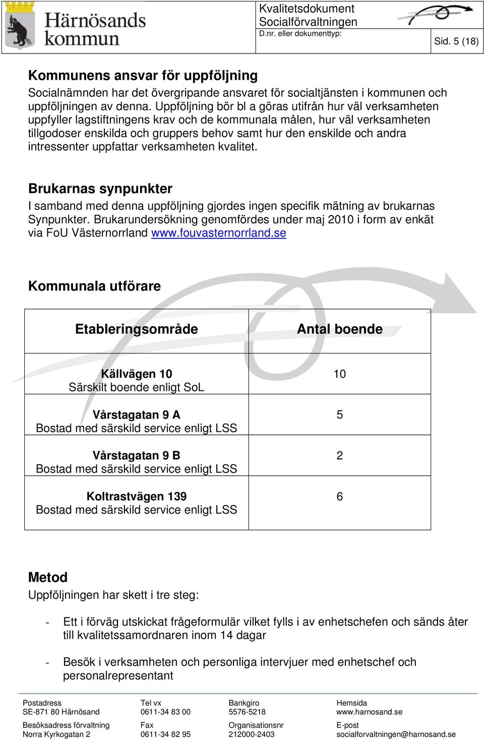 andra intressenter uppfattar verksamheten kvalitet. Brukarnas synpunkter I samband med denna uppföljning gjordes ingen specifik mätning av brukarnas Synpunkter.