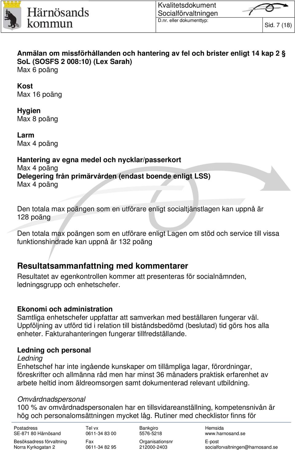 egna medel och nycklar/passerkort Max 4 poäng Delegering från primärvården (endast boende enligt LSS) Max 4 poäng Den totala max poängen som en utförare enligt socialtjänstlagen kan uppnå är 128