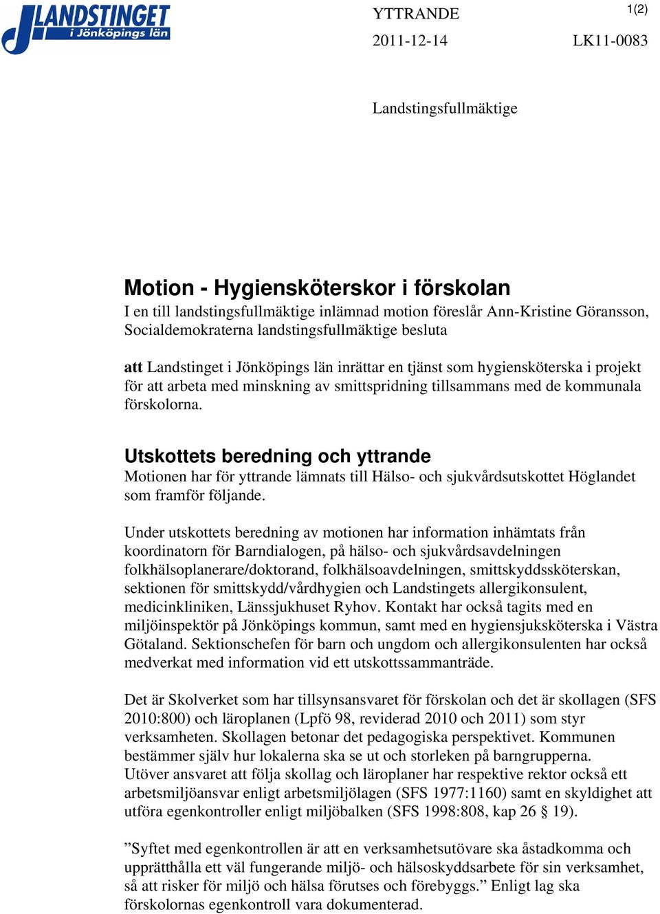 Utskottets beredning och yttrande Motionen har för yttrande lämnats till Hälso- och sjukvårdsutskottet Höglandet som framför följande.