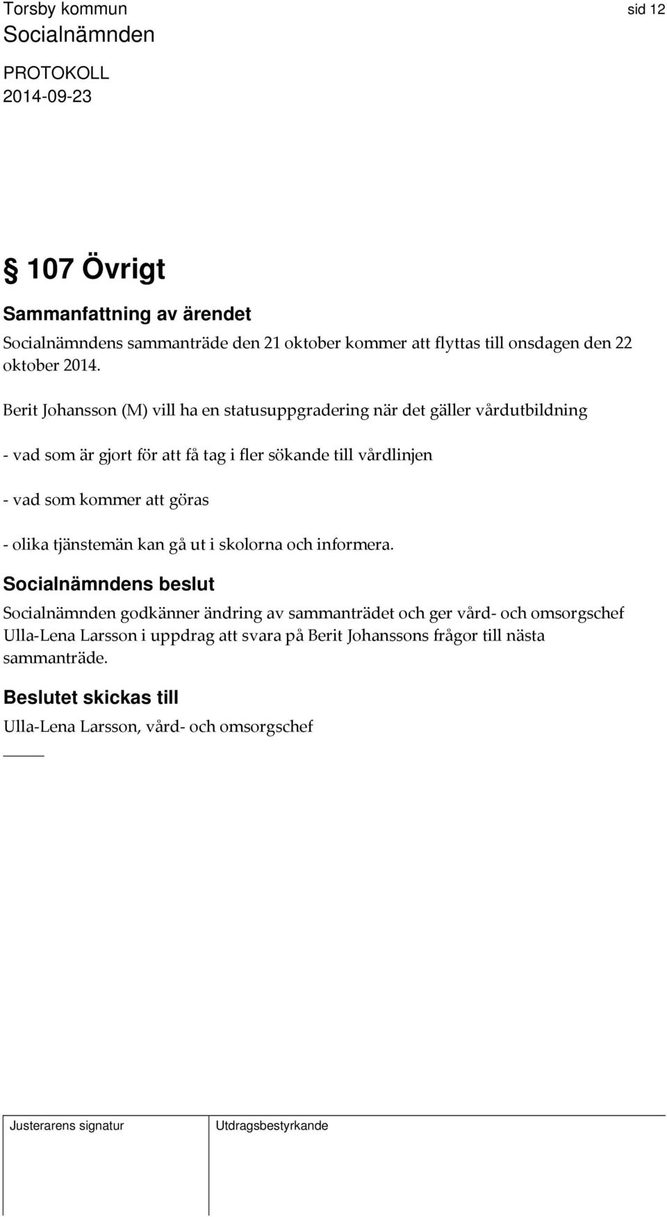 till vårdlinjen vad som kommer att göras olika tjänstemän kan gå ut i skolorna och informera.