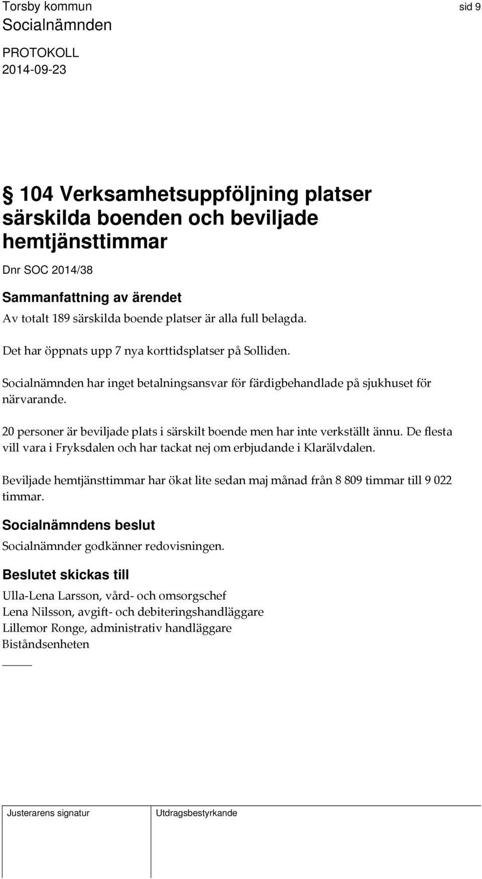 20 personer är beviljade plats i särskilt boende men har inte verkställt ännu. De flesta vill vara i Fryksdalen och har tackat nej om erbjudande i Klarälvdalen.