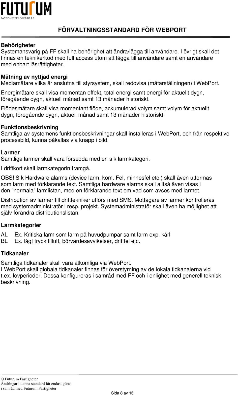 Mätning av nyttjad energi Mediamätare vilka är anslutna till styrsystem, skall redovisa (mätarställningen) i WebPort.