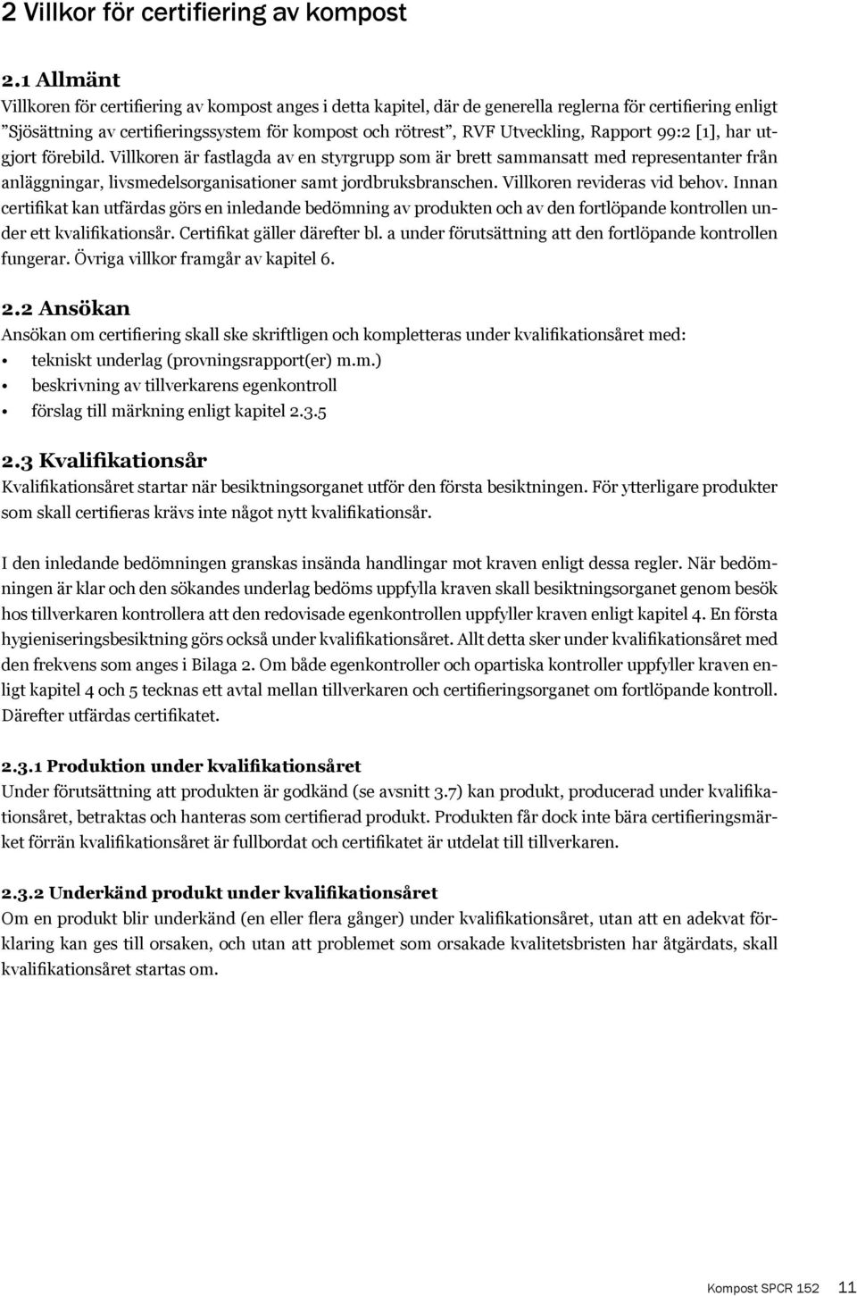 Rapport 99:2 [1], har utgjort förebild. Villkoren är fastlagda av en styrgrupp som är brett sammansatt med representanter från anläggningar, livsmedelsorganisationer samt jordbruksbranschen.