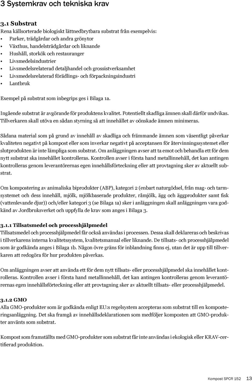 Livsmedelsindustrier Livsmedelsrelaterad detaljhandel och grossistverksamhet Livsmedelsrelaterad förädlings- och förpackningsindustri Lantbruk Exempel på substrat som inbegrips ges i Bilaga 1a.