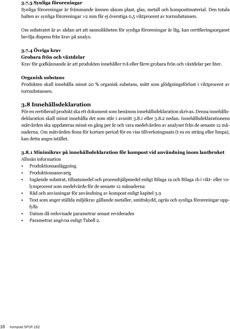 Om substratet är av sådan art att sannolikheten för synliga föroreningar är låg, kan certifieringsorganet bevilja dispens från krav på analys. 3.7.