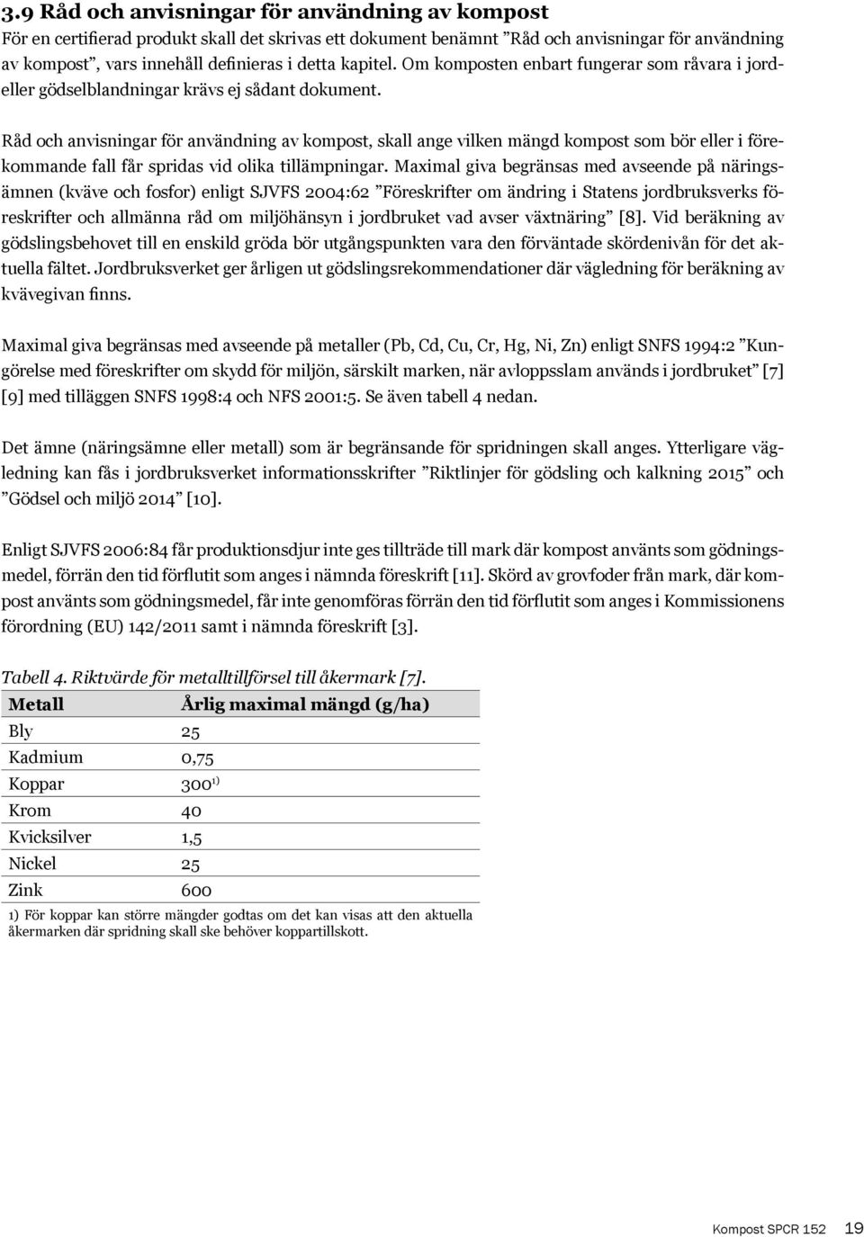 Råd och anvisningar för användning av kompost, skall ange vilken mängd kompost som bör eller i förekommande fall får spridas vid olika tillämpningar.