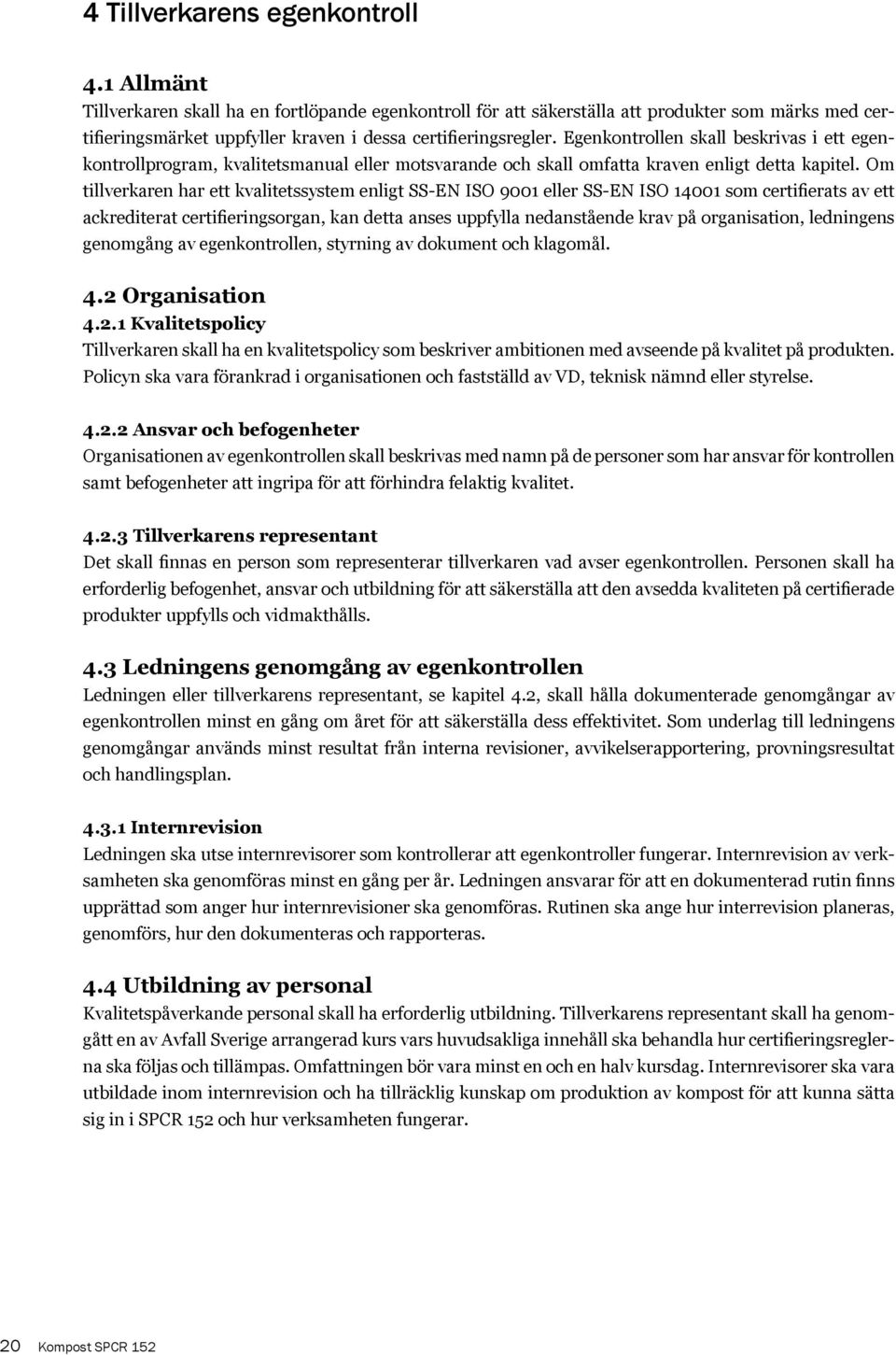 Egenkontrollen skall beskrivas i ett egenkontrollprogram, kvalitetsmanual eller motsvarande och skall omfatta kraven enligt detta kapitel.