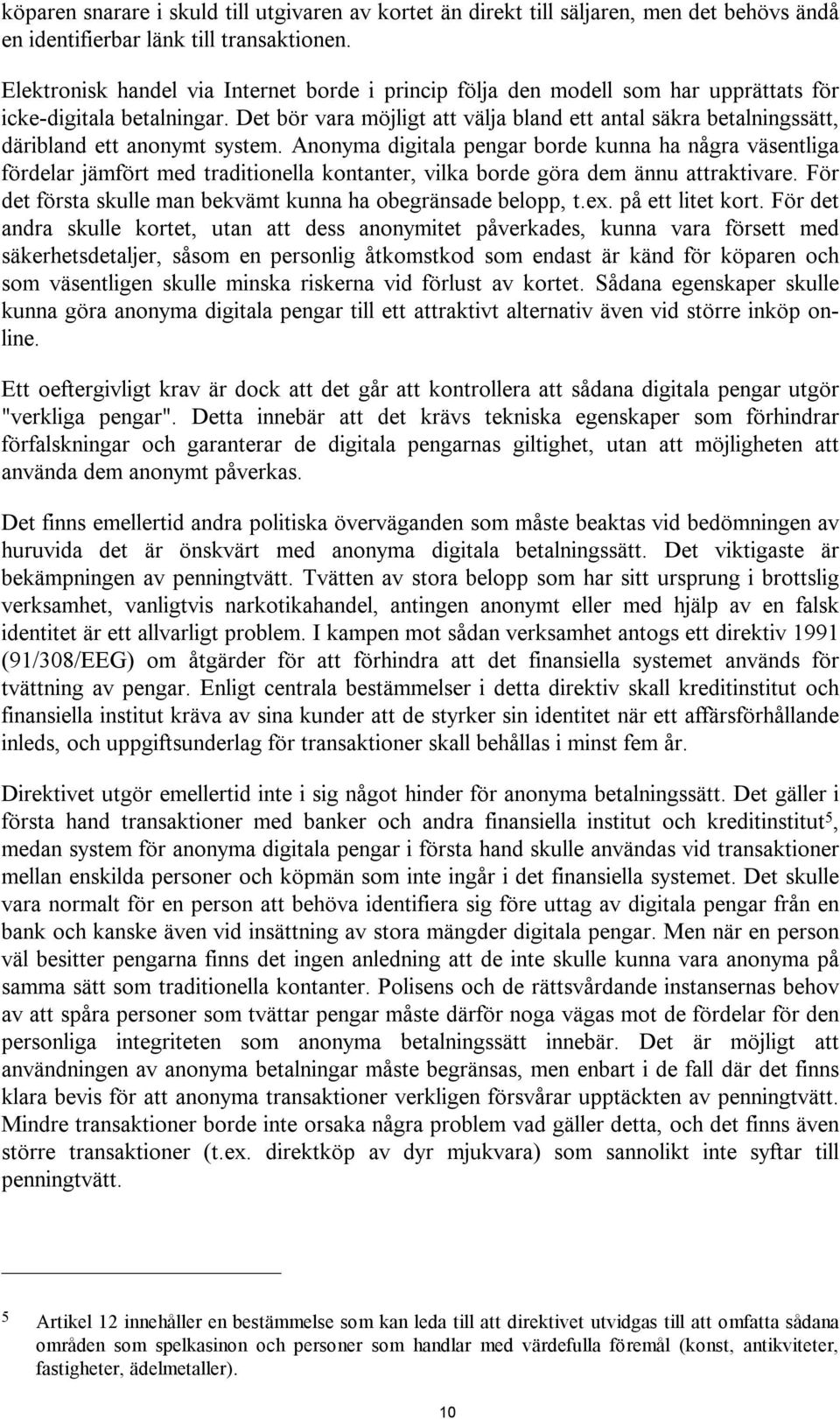 Det bör vara möjligt att välja bland ett antal säkra betalningssätt, däribland ett anonymt system.