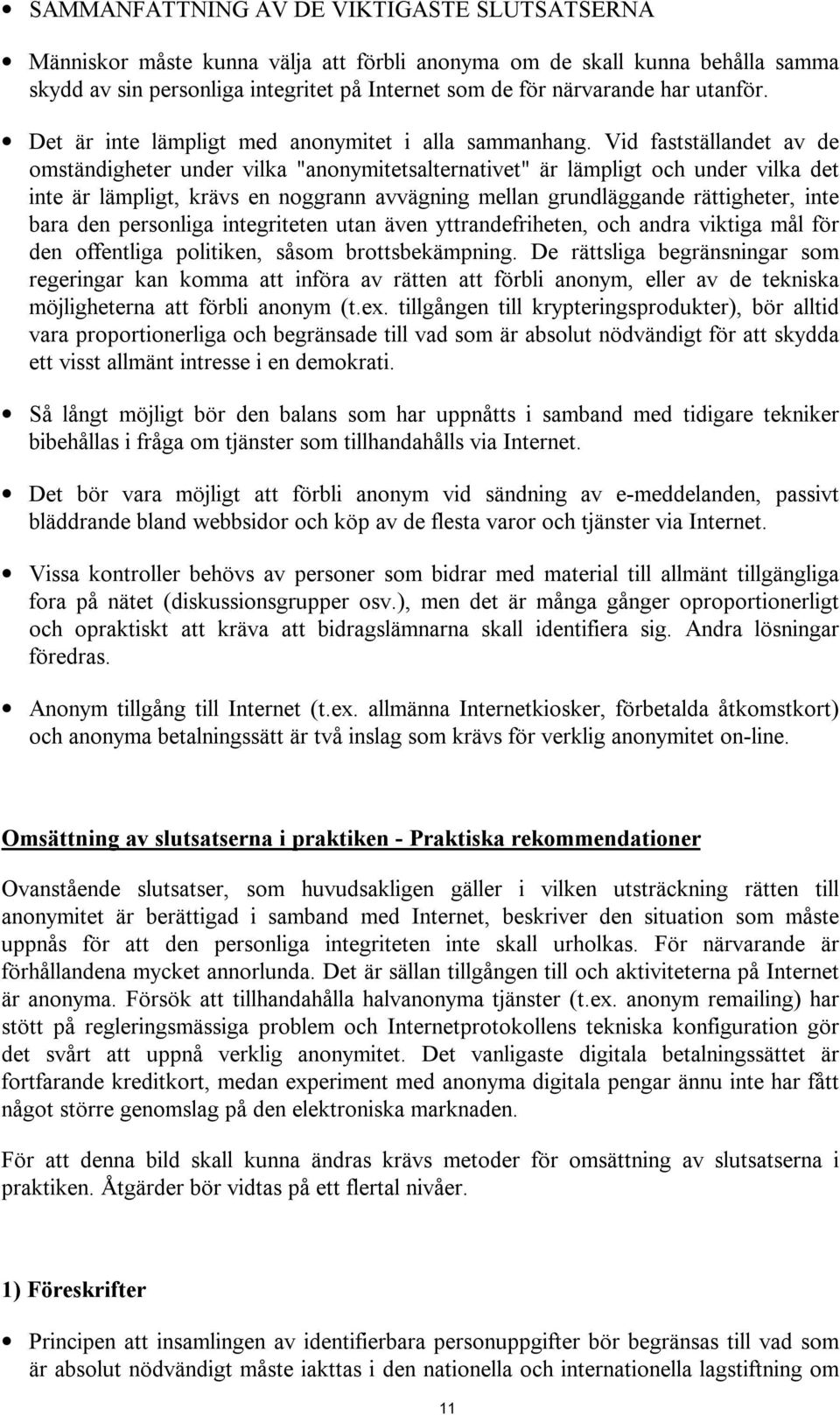 Vid fastställandet av de omständigheter under vilka "anonymitetsalternativet" är lämpligt och under vilka det inte är lämpligt, krävs en noggrann avvägning mellan grundläggande rättigheter, inte bara