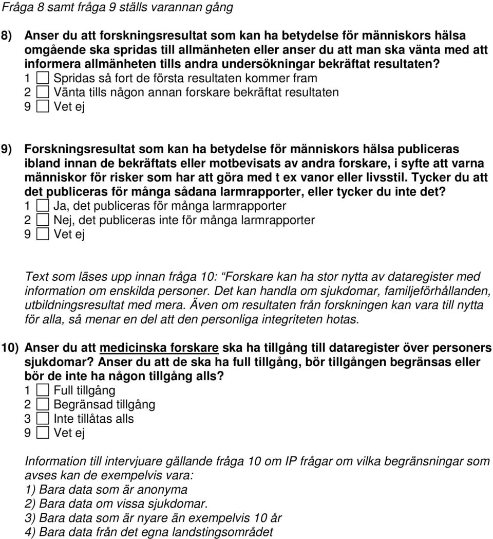 1 Spridas så fort de första resultaten kommer fram 2 Vänta tills någon annan forskare bekräftat resultaten 9) Forskningsresultat som kan ha betydelse för människors hälsa publiceras ibland innan de